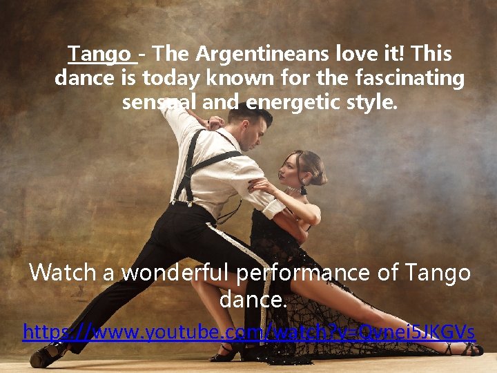 Tango - The Argentineans love it! This dance is today known for the fascinating