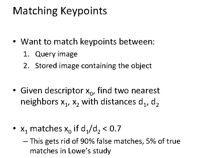 Matching Keypoints • Want to match keypoints between: 1. Query image 2. Stored image