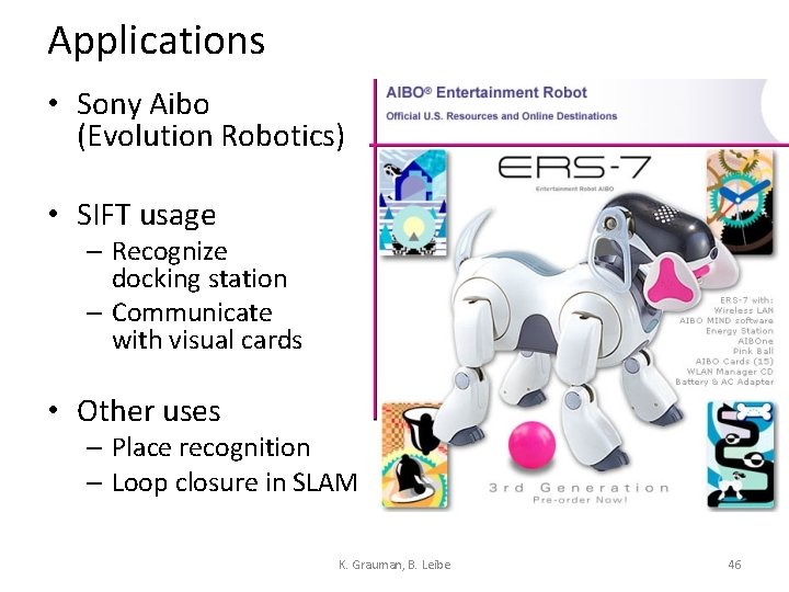 Applications • Sony Aibo (Evolution Robotics) • SIFT usage – Recognize docking station –