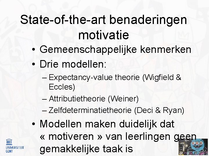 State-of-the-art benaderingen motivatie • Gemeenschappelijke kenmerken • Drie modellen: – Expectancy-value theorie (Wigfield &