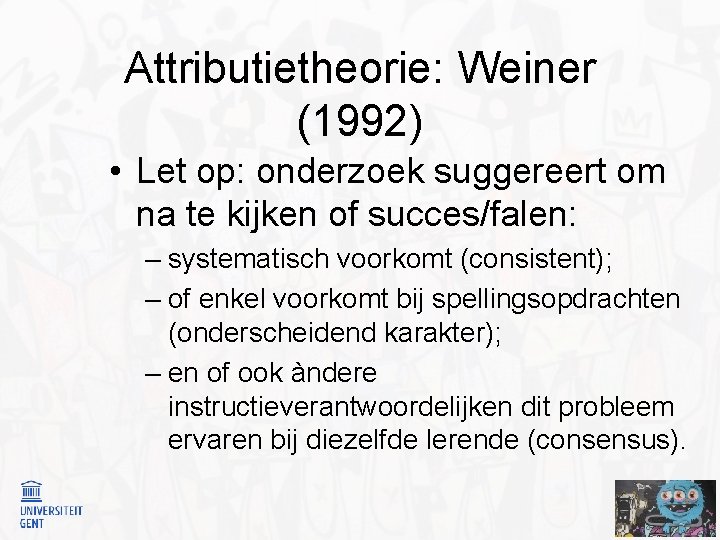 Attributietheorie: Weiner (1992) • Let op: onderzoek suggereert om na te kijken of succes/falen: