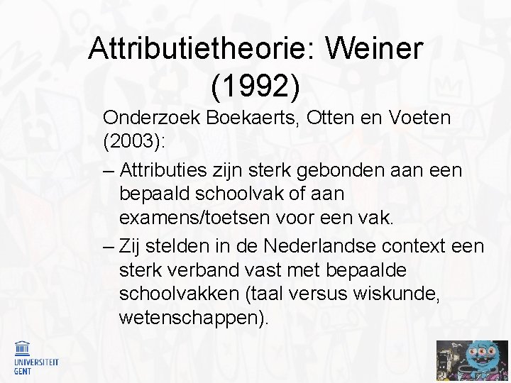 Attributietheorie: Weiner (1992) Onderzoek Boekaerts, Otten en Voeten (2003): – Attributies zijn sterk gebonden
