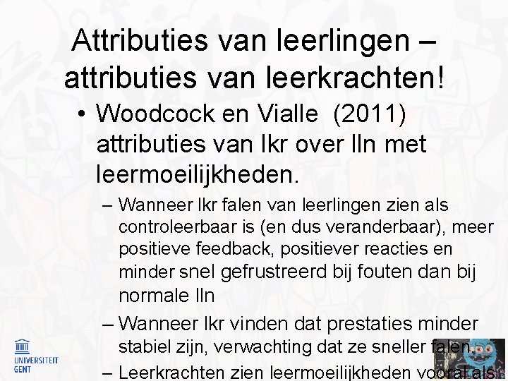 Attributies van leerlingen – attributies van leerkrachten! • Woodcock en Vialle (2011) attributies van