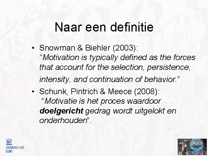 Naar een definitie • Snowman & Biehler (2003): “Motivation is typically defined as the