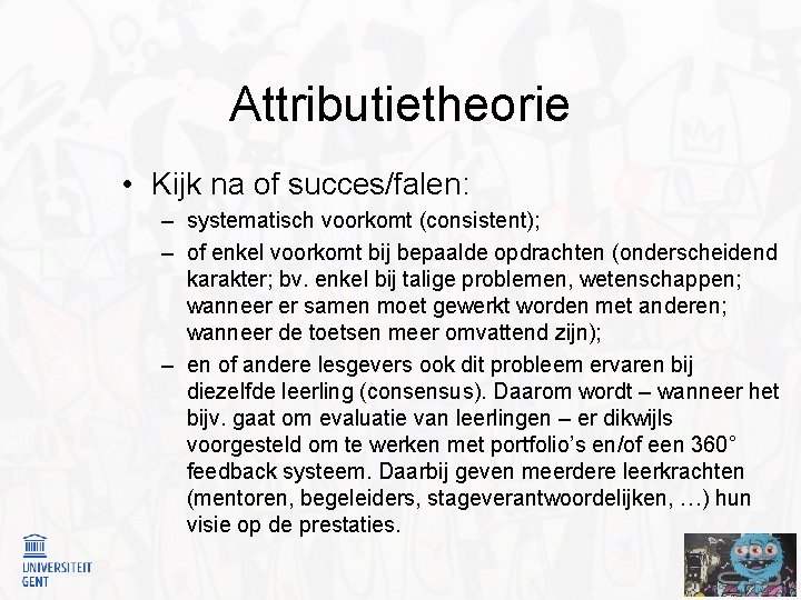 Attributietheorie • Kijk na of succes/falen: – systematisch voorkomt (consistent); – of enkel voorkomt