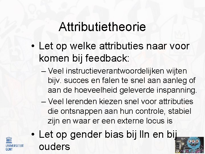 Attributietheorie • Let op welke attributies naar voor komen bij feedback: – Veel instructieverantwoordelijken