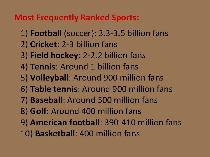 Most Frequently Ranked Sports: 1) Football (soccer): 3. 3 -3. 5 billion fans 2)