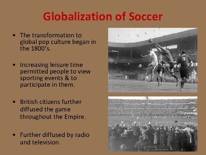 Globalization of Soccer • The transformation to global pop culture began in the 1800’s.