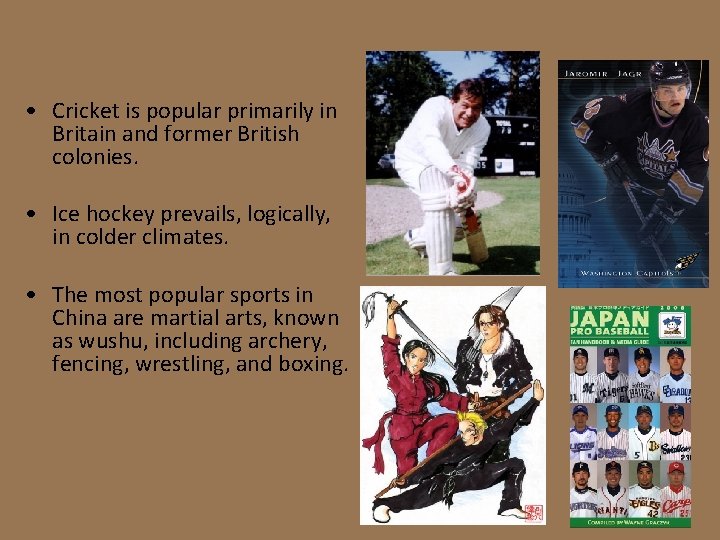  • Cricket is popular primarily in Britain and former British colonies. • Ice