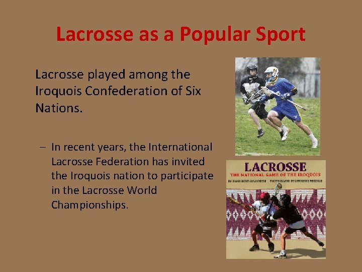Lacrosse as a Popular Sport Lacrosse played among the Iroquois Confederation of Six Nations.