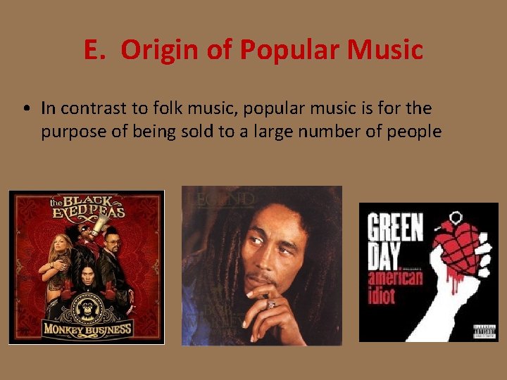 E. Origin of Popular Music • In contrast to folk music, popular music is