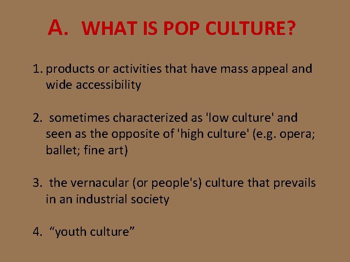 A. WHAT IS POP CULTURE? 1. products or activities that have mass appeal and