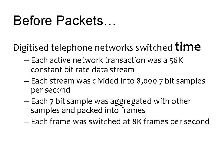 Before Packets… Digitised telephone networks switched time – Each active network transaction was a