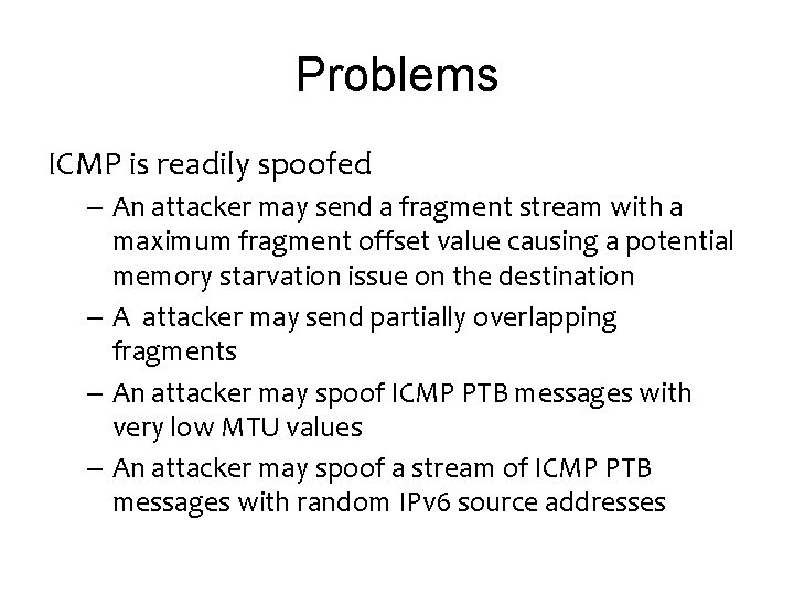 Problems ICMP is readily spoofed – An attacker may send a fragment stream with