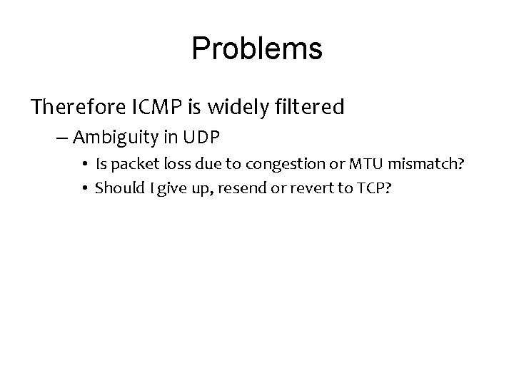 Problems Therefore ICMP is widely filtered – Ambiguity in UDP • Is packet loss