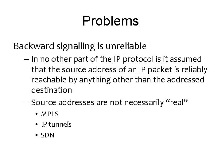Problems Backward signalling is unreliable – In no other part of the IP protocol