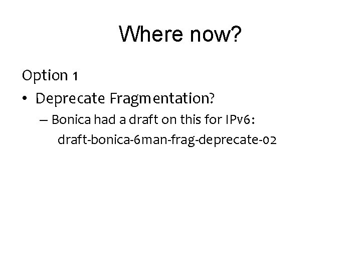 Where now? Option 1 • Deprecate Fragmentation? – Bonica had a draft on this