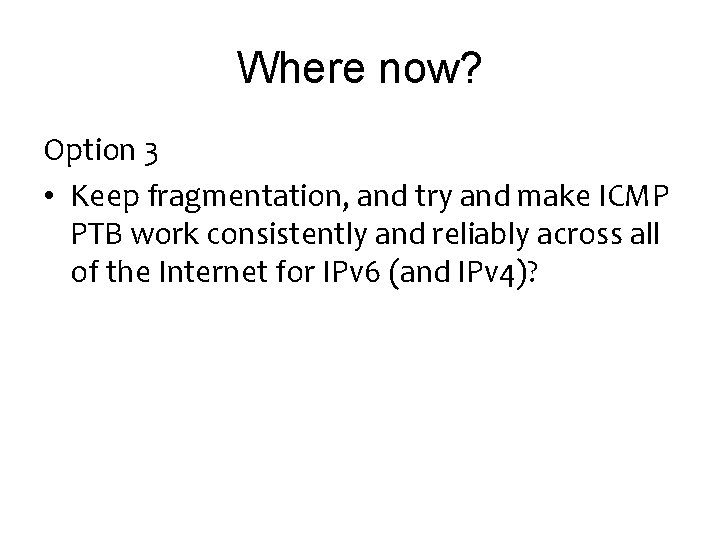 Where now? Option 3 • Keep fragmentation, and try and make ICMP PTB work
