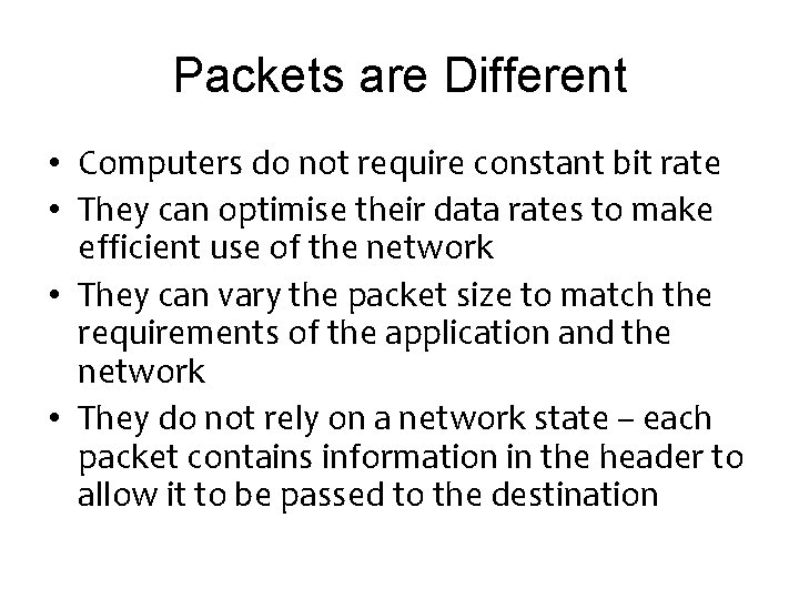 Packets are Different • Computers do not require constant bit rate • They can