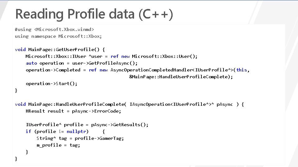 Reading Profile data (C++) #using <Microsoft. Xbox. winmd> using namespace Microsoft: : Xbox; void
