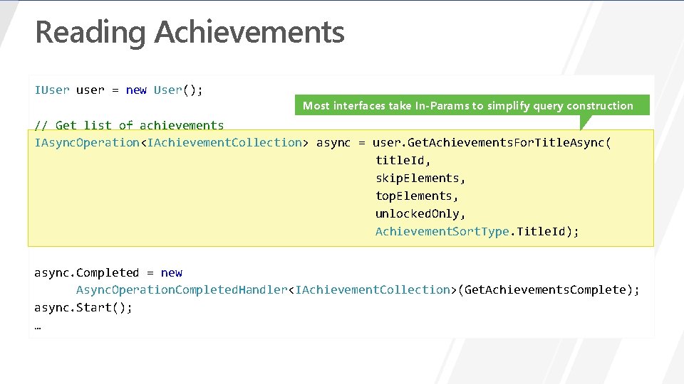 Reading Achievements IUser user = new User(); Most interfaces take In-Params to simplify query