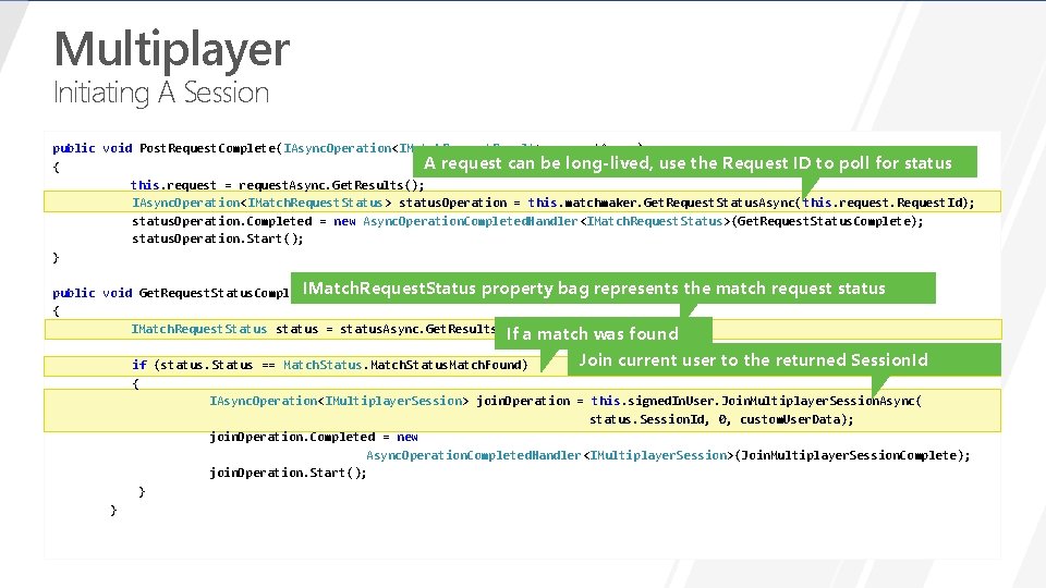 Multiplayer Initiating A Session public void Post. Request. Complete(IAsync. Operation<IMatch. Request. Result> request. Async)