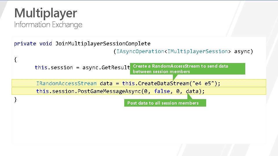 Multiplayer Information Exchange private void Join. Multiplayer. Session. Complete (IAsync. Operation<IMultiplayer. Session> async) {