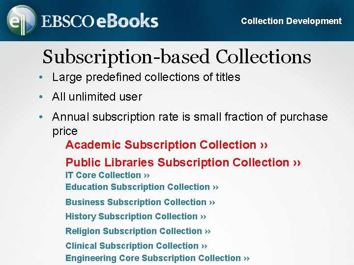 Collection Development Subscription-based Collections • Large predefined collections of titles • All unlimited user