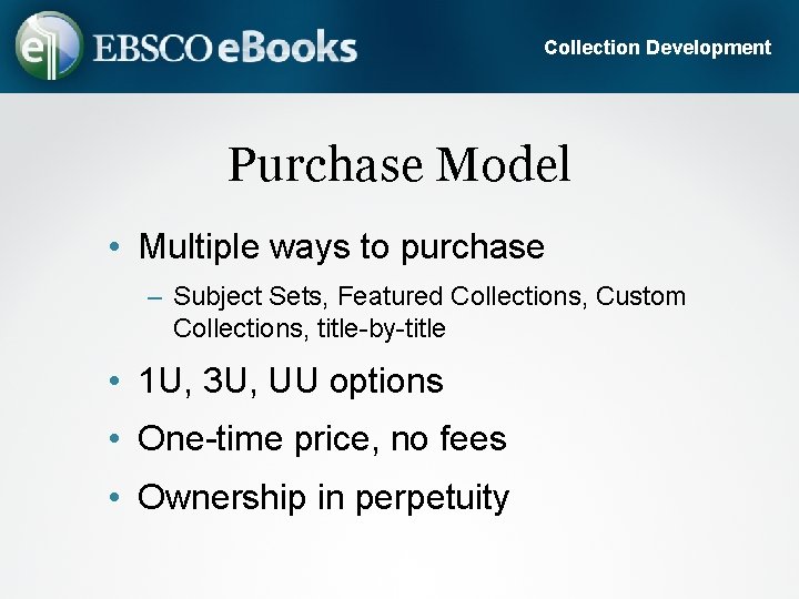 Collection Development Purchase Model • Multiple ways to purchase – Subject Sets, Featured Collections,