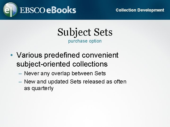 Collection Development Subject Sets purchase option • Various predefined convenient subject-oriented collections – Never