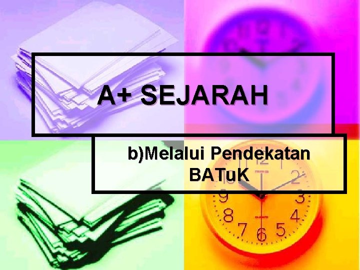 A+ SEJARAH b)Melalui Pendekatan BATu. K 