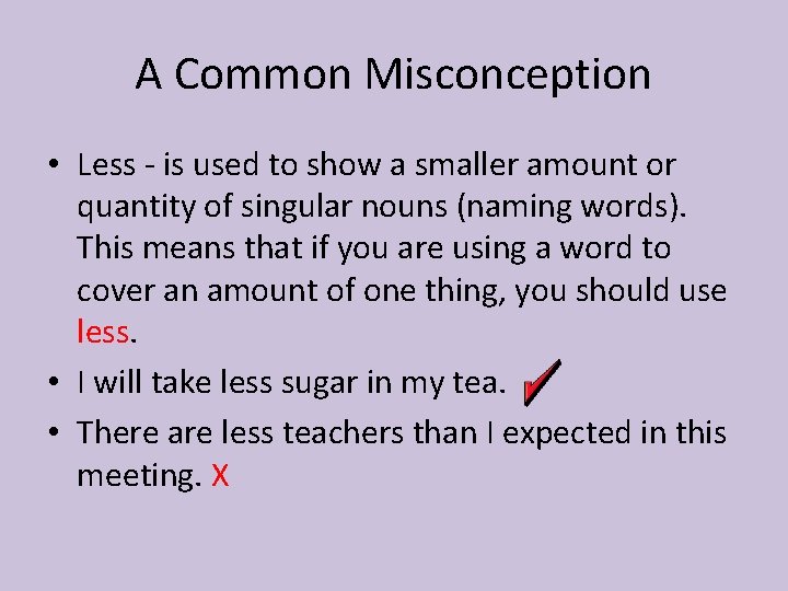 A Common Misconception • Less - is used to show a smaller amount or
