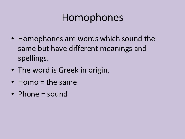 Homophones • Homophones are words which sound the same but have different meanings and