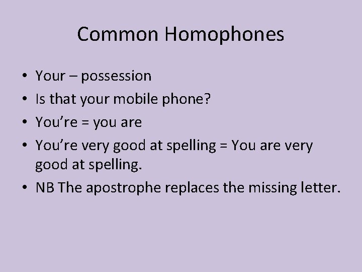 Common Homophones Your – possession Is that your mobile phone? You’re = you are