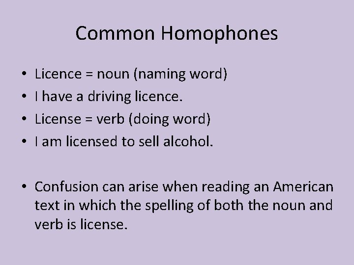 Common Homophones • • Licence = noun (naming word) I have a driving licence.