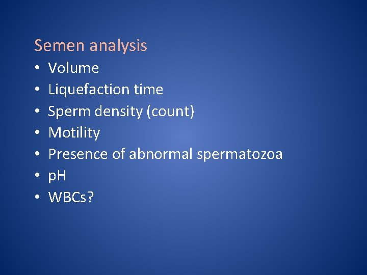 Semen analysis • • Volume Liquefaction time Sperm density (count) Motility Presence of abnormal