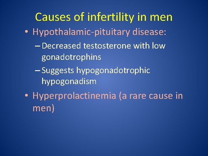Causes of infertility in men • Hypothalamic-pituitary disease: – Decreased testosterone with low gonadotrophins