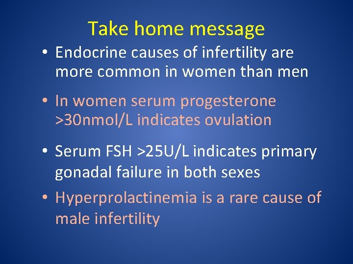 Take home message • Endocrine causes of infertility are more common in women than