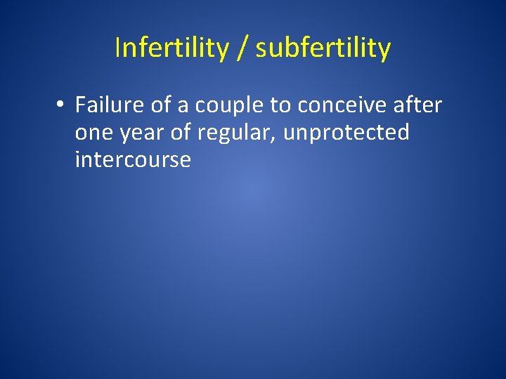 Infertility / subfertility • Failure of a couple to conceive after one year of