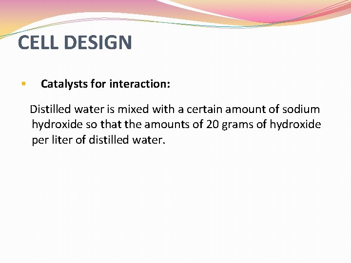 CELL DESIGN § Catalysts for interaction: Distilled water is mixed with a certain amount