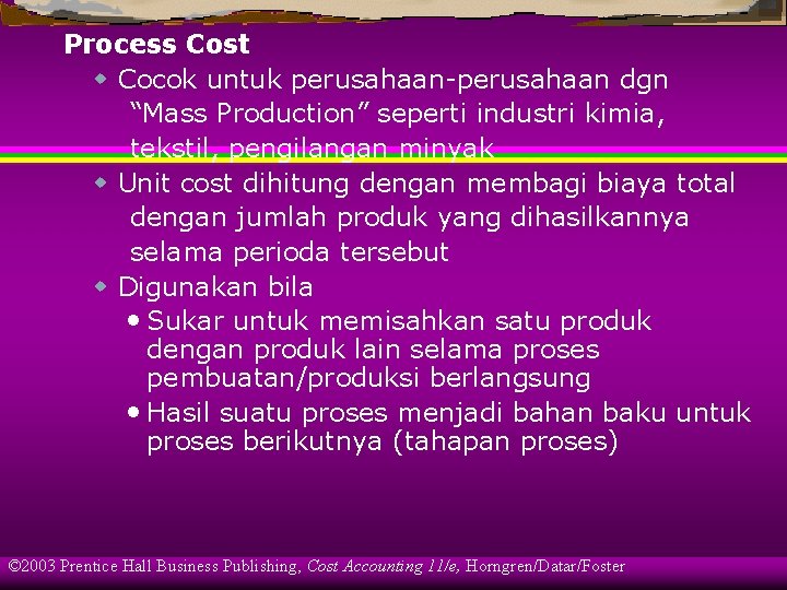 Process Cost w Cocok untuk perusahaan-perusahaan dgn “Mass Production” seperti industri kimia, tekstil, pengilangan