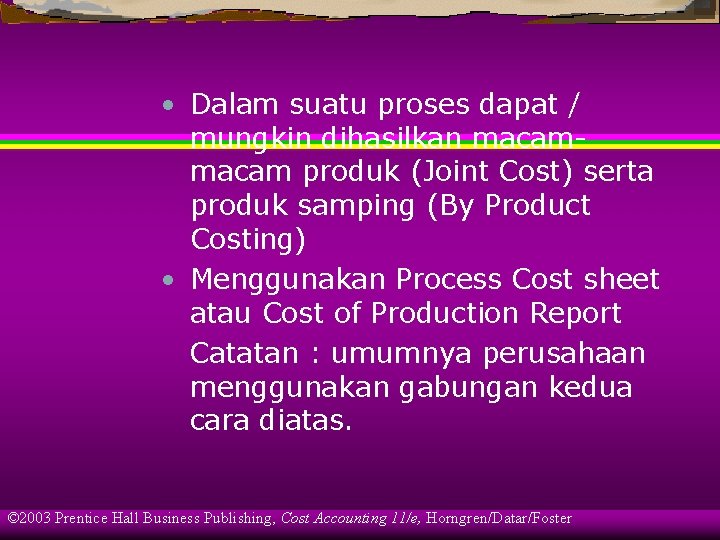  • Dalam suatu proses dapat / mungkin dihasilkan macam produk (Joint Cost) serta