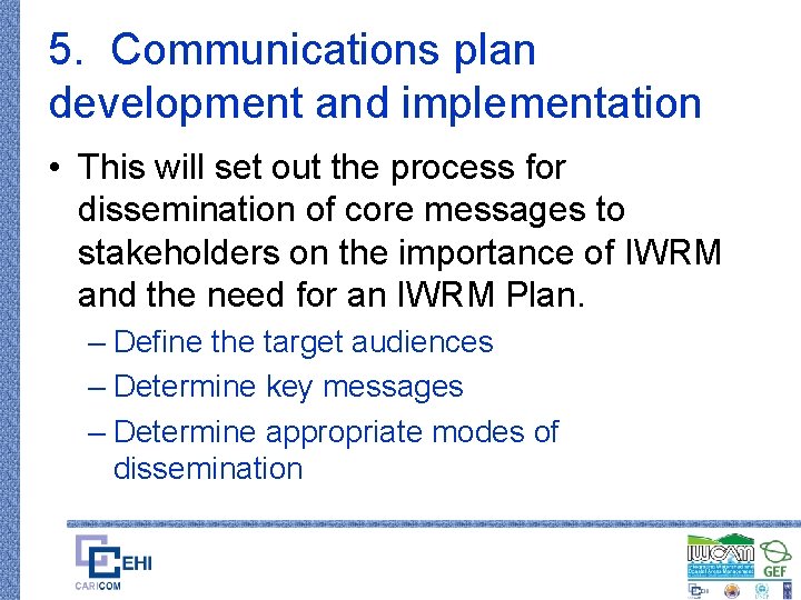 5. Communications plan development and implementation • This will set out the process for
