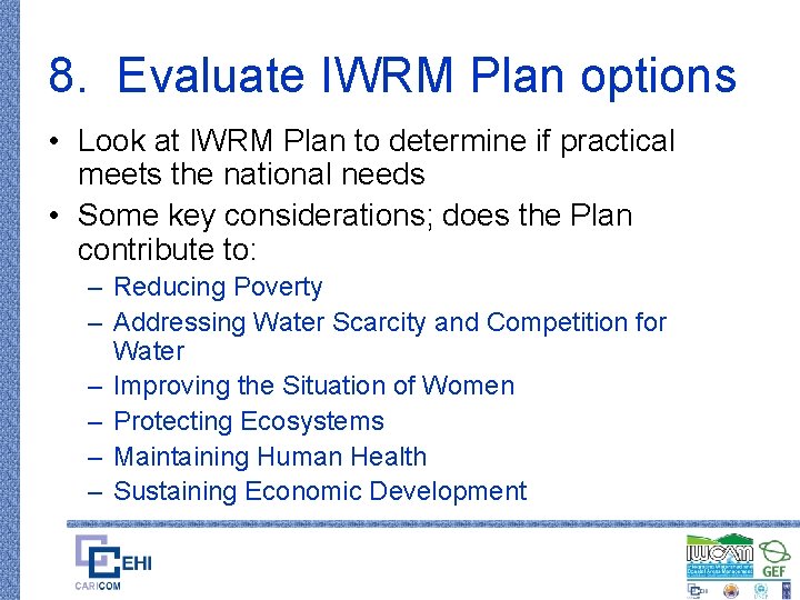 8. Evaluate IWRM Plan options • Look at IWRM Plan to determine if practical