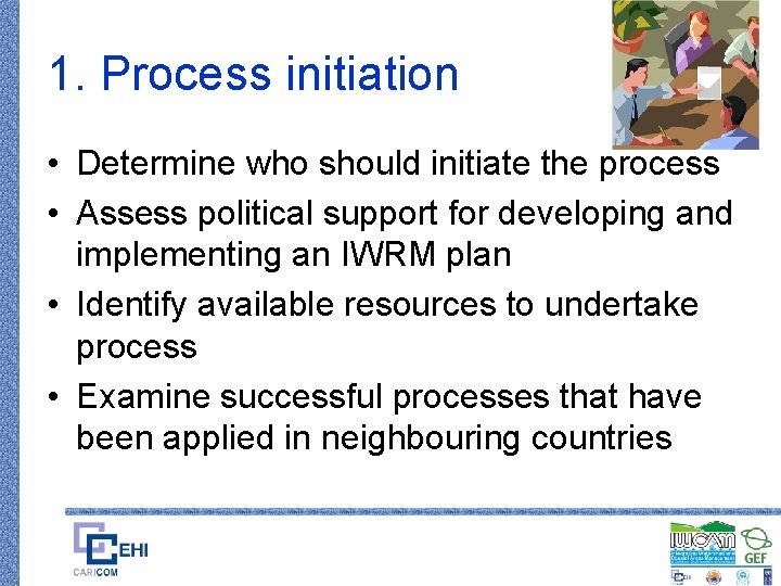 1. Process initiation • Determine who should initiate the process • Assess political support