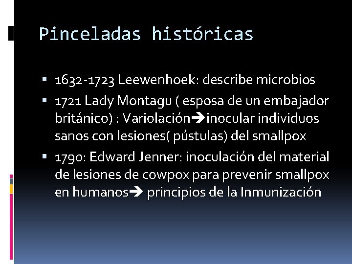 Pinceladas históricas 1632 -1723 Leewenhoek: describe microbios 1721 Lady Montagu ( esposa de un