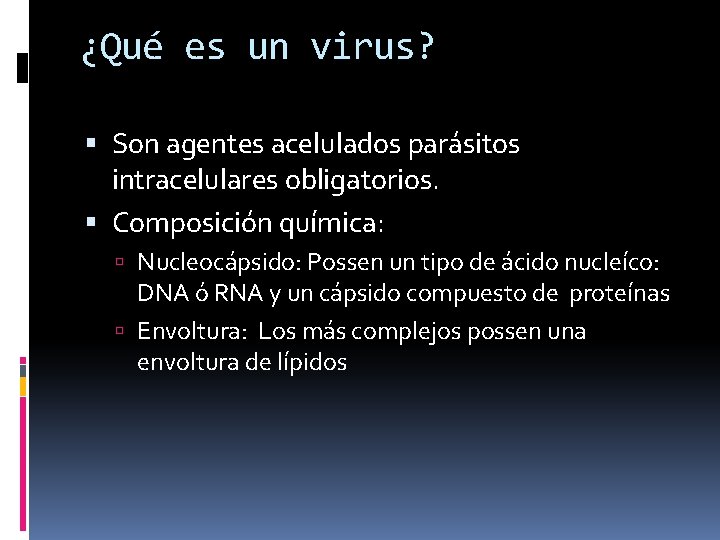 ¿Qué es un virus? Son agentes acelulados parásitos intracelulares obligatorios. Composición química: Nucleocápsido: Possen
