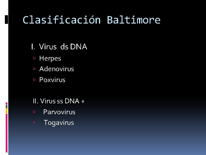 Clasificación Baltimore I. Virus ds DNA Herpes Adenovirus Poxvirus II. Virus ss DNA +