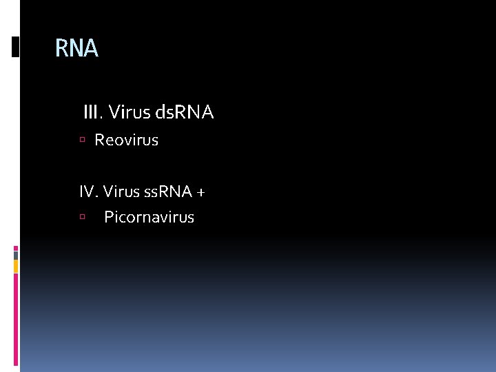RNA III. Virus ds. RNA Reovirus IV. Virus ss. RNA + Picornavirus 