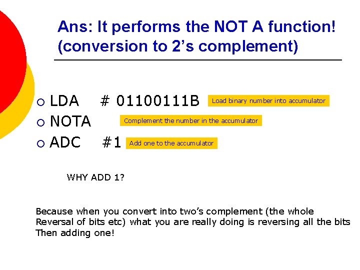 Ans: It performs the NOT A function! (conversion to 2’s complement) LDA # 01100111